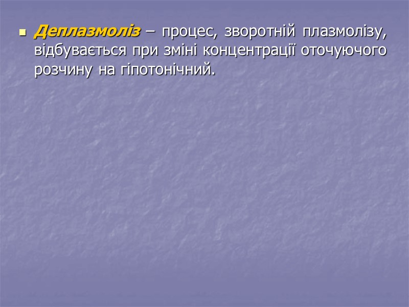 Деплазмоліз – процес, зворотній плазмолізу, відбувається при зміні концентрації оточуючого розчину на гіпотонічний.